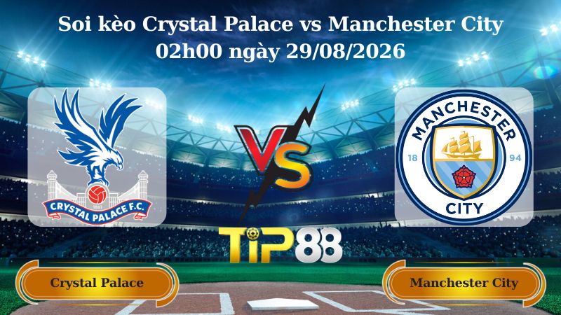 soi kèo Crystal Palace vs Manchester City 02h00 ngày 29/08/2026