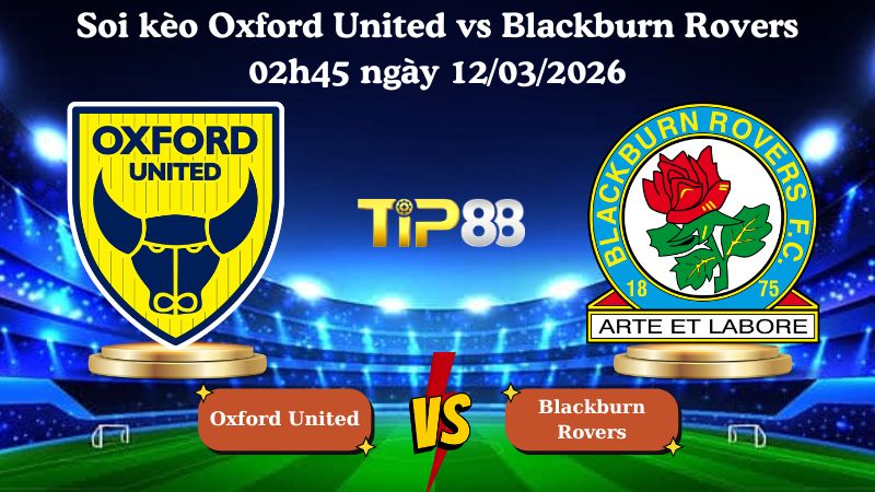 soi kèo Oxford United vs Blackburn Rovers 02h45 ngày 12/03/2026