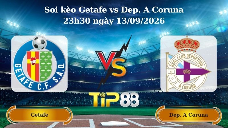 soi kèo Getafe vs Dep. A Coruna 23h30 ngày 13/09/2026