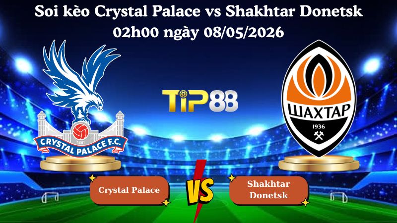 soi kèo Crystal Palace vs Shakhtar Donetsk 02h00 ngày 08/05/2026