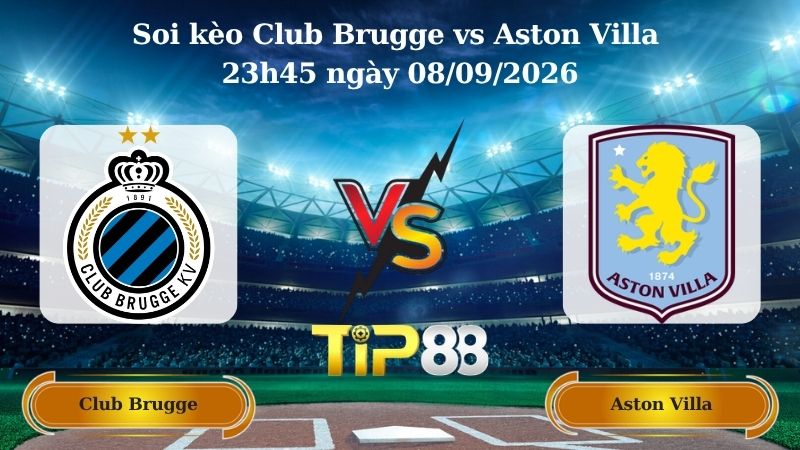 Nhận định soi kèo Club Brugge vs Aston Villa 23h45 ngày 08/09/2026