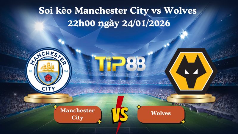 Nhận định soi kèo Manchester City vs Wolves 22h00 ngày 24/01/2026