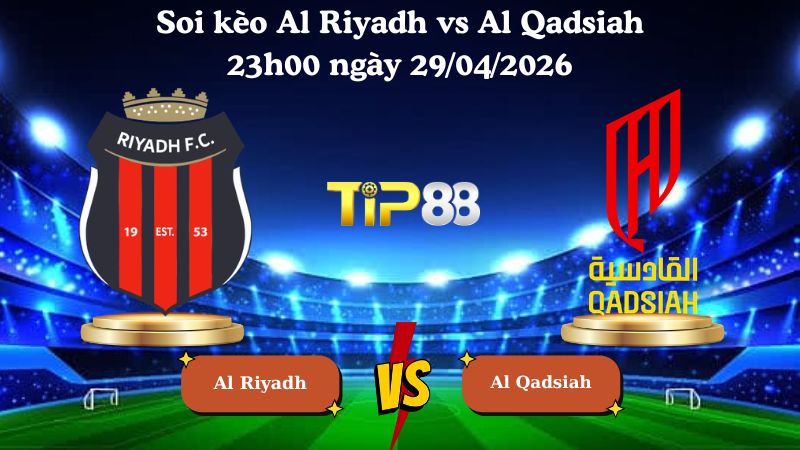soi kèo Al Riyadh vs Al Qadsiah 23h00 ngày 29/04/2026