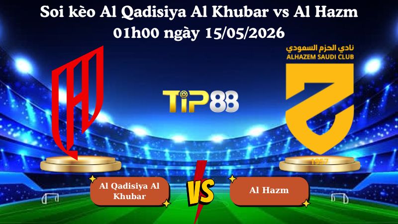 soi kèo Al Qadisiya Al Khubar vs Al Hazm 01h00 ngày 15/05/2026