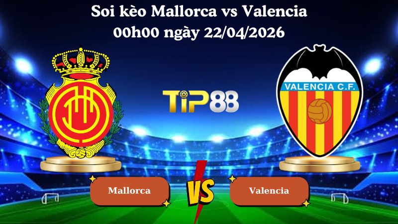 soi kèo Mallorca vs Valencia 00h00 ngày 22/04/2026