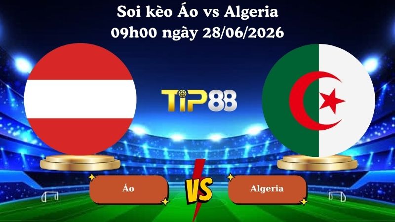 soi kèo Áo vs Algeria 09h00 ngày 28/06/2026