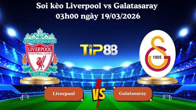 Nhận định soi kèo Liverpool vs Galatasaray 03h00 ngày 19/03/2026