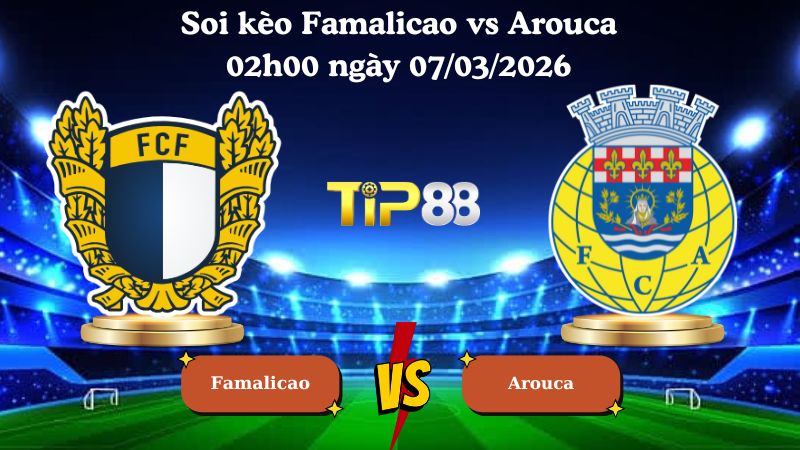 soi kèo Famalicao vs Arouca 02h00 ngày 07/03/2026