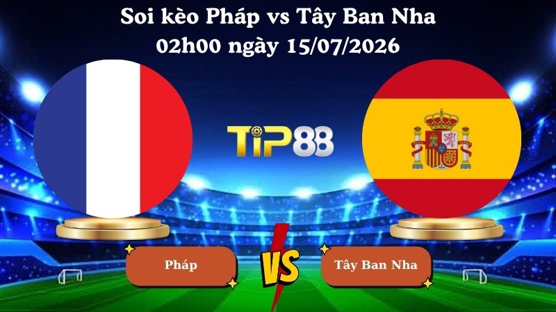 soi kèo Pháp vs Tây Ban Nha 02h00 ngày 15/07/2026