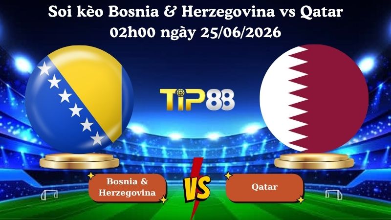 soi kèo Bosnia & Herzegovina vs Qatar 02h00 ngày 25/06/2026