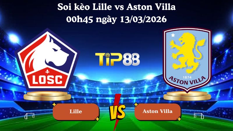 soi kèo Lille vs Aston Villa 00h45 ngày 13/03/2026
