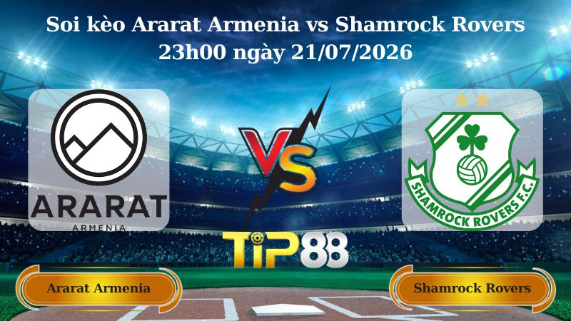 soi kèo Ararat Armenia vs Shamrock Rovers 23h00 ngày 21/07/2026
