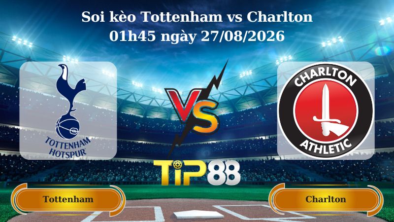 soi kèo Tottenham vs Charlton 01h45 ngày 27/08/2026