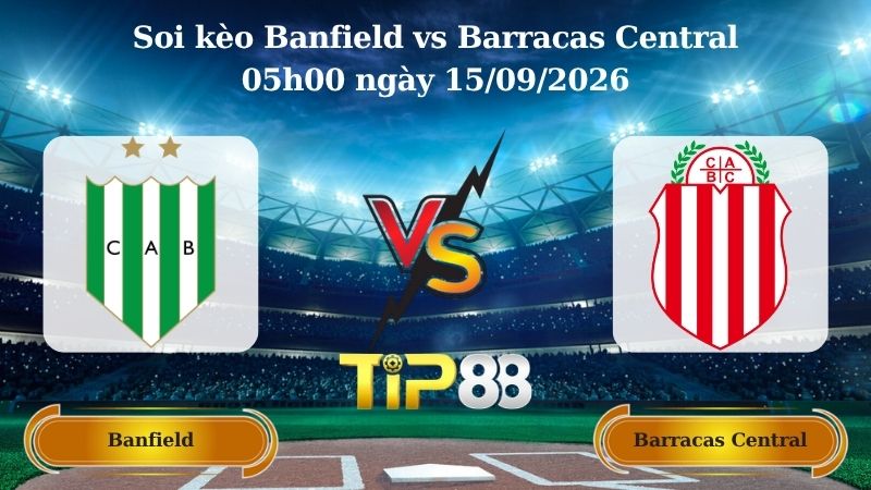 soi kèo Banfield vs Barracas Central 05h00 ngày 15/09/2026