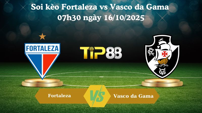 Nhận định soi kèo Fortaleza vs Vasco da Gama 07h30 ngày 16/10/2025
