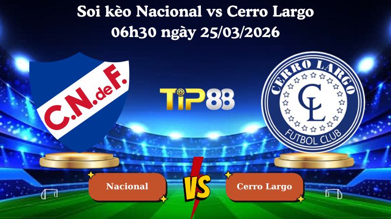 soi kèo Nacional vs Cerro Largo 06h30 ngày 25/03/2026