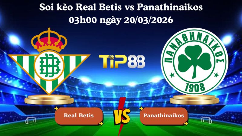 soi kèo Real Betis vs Panathinaikos 03h00 ngày 20/03/2026