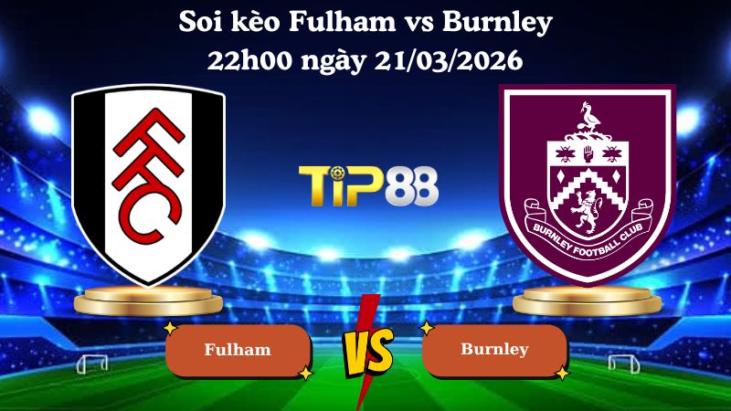 soi kèo Fulham vs Burnley 22h00 ngày 21/03/2026