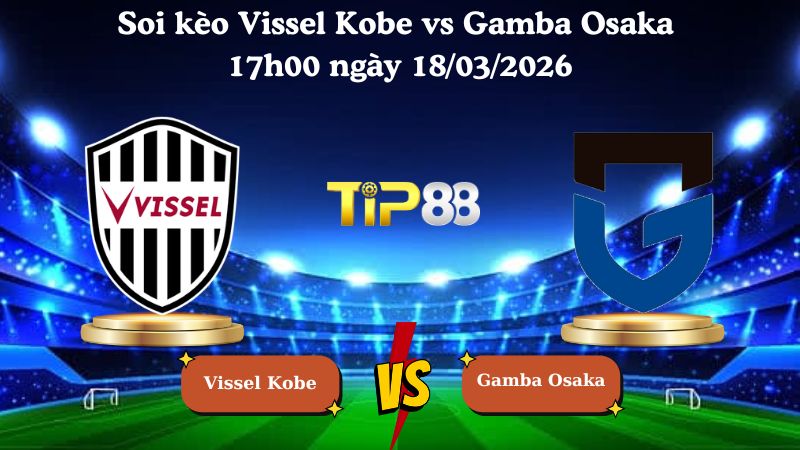 Soi kèo Vissel Kobe vs Gamba Osaka 17h00 ngày 18/03/2026