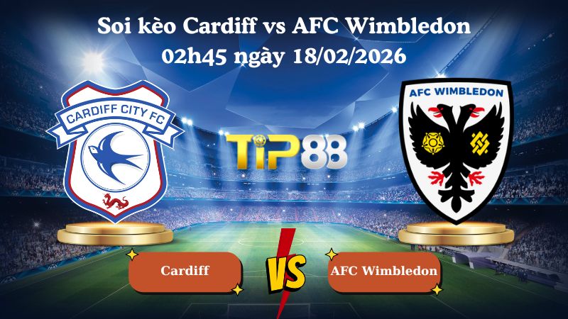 soi kèo Cardiff vs AFC Wimbledon 02h45 ngày 18/02/2026