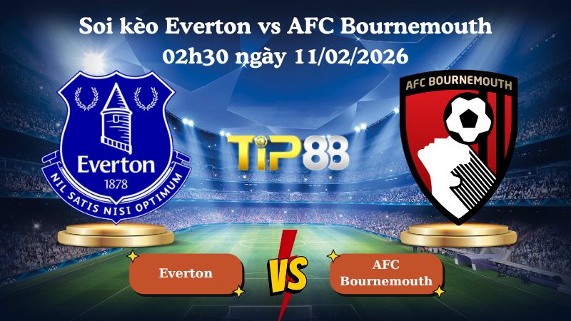 soi kèo Everton vs AFC Bournemouth 02h30 ngày 11/02/2026