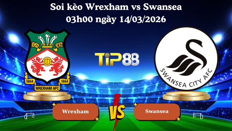 soi kèo Wrexham vs Swansea 03h00 ngày 14/03/2026