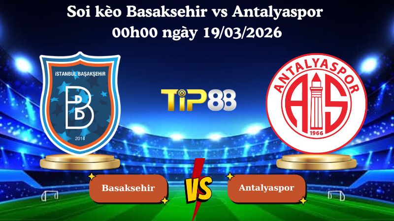 Nhận định soi kèo Basaksehir vs Antalyaspor 00h00 ngày 19/03/2026