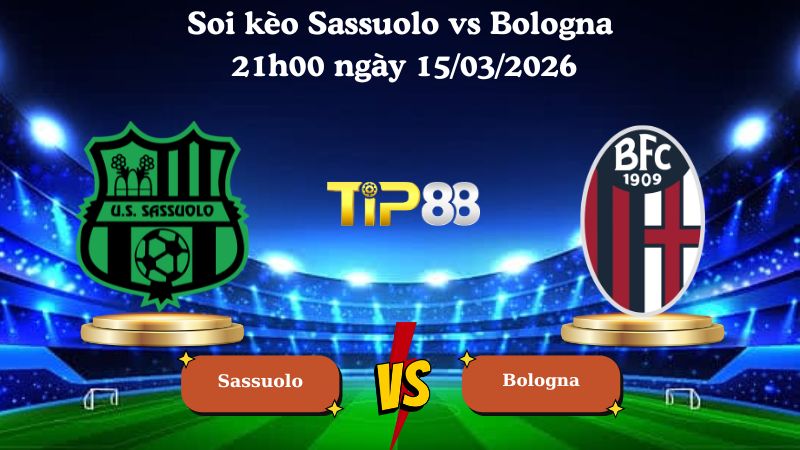 Soi kèo Sassuolo vs Bologna 21h00 ngày 15/03/2026