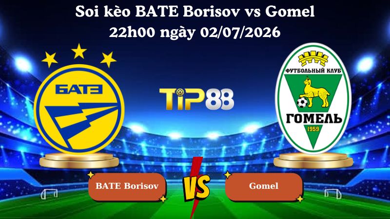 Nhận định soi kèo BATE Borisov vs Gomel 22h00 ngày 02/07/2026