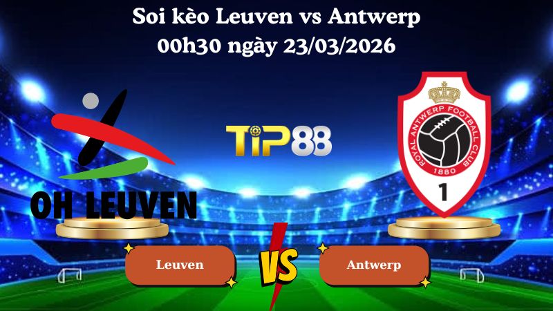 soi kèo Leuven vs Antwerp 00h30 ngày 23/03/2026