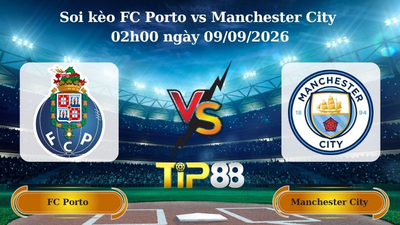 Nhận định soi kèo FC Porto vs Manchester City 02h00 ngày 09/09/2026