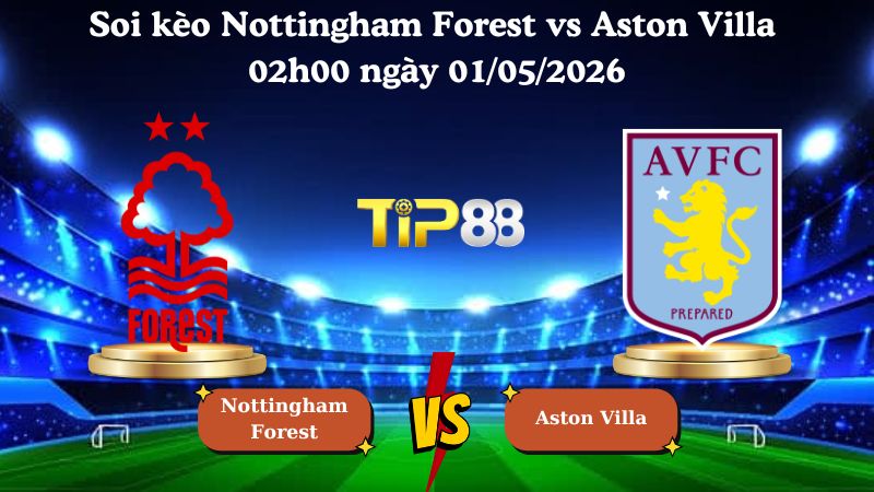 Nhận định soi kèo Nottingham Forest vs Aston Villa 02h00 ngày 01/05/2026