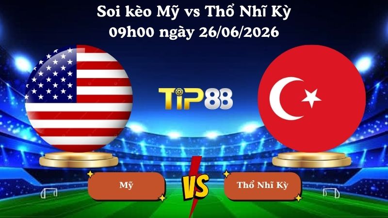 soi kèo Mỹ vs Thổ Nhĩ Kỳ 09h00 ngày 26/06/2026
