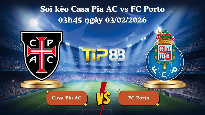soi kèo Casa Pia AC vs FC Porto 03h45 ngày 03/02/2026