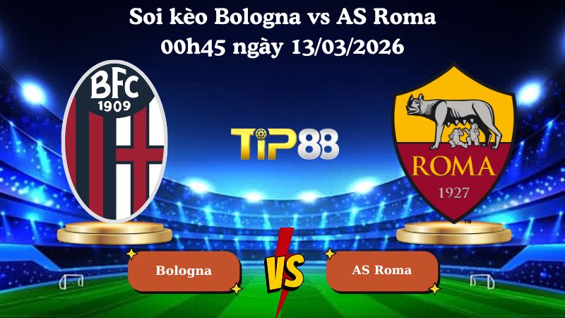 soi kèo Bologna vs AS Roma 00h45 ngày 13/03/2026