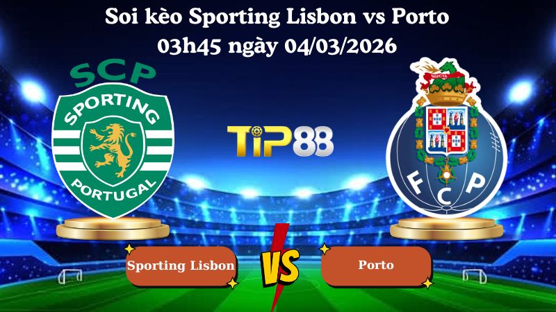 soi kèo Sporting Lisbon vs Porto 03h45 ngày 04/03/2026