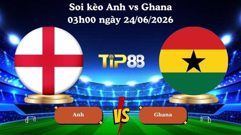 soi kèo Anh vs Ghana 03h00 ngày 24/06/2026