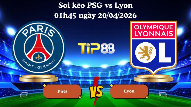 soi kèo PSG vs Lyon 01h45 ngày 20/04/2026