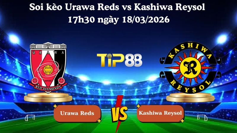 Soi kèo Urawa Reds vs Kashiwa Reysol 17h30 ngày 18/03/2026
