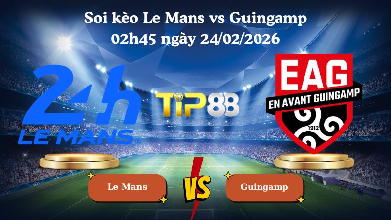 soi kèo Le Mans vs Guingamp 02h45 ngày 24/02/2026