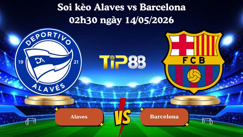 soi kèo Alaves vs Barcelona 02h30 ngày 14/05/2026