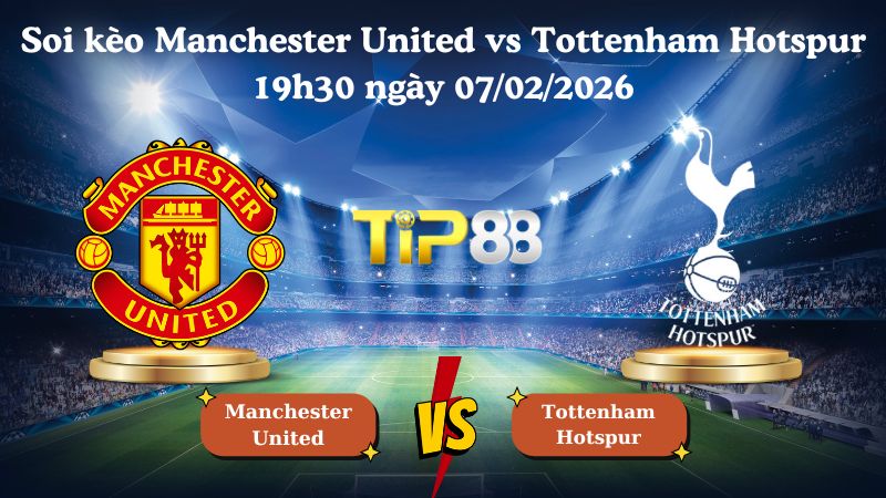soi kèo Manchester United vs Tottenham Hotspur 19h30 ngày 07/02/2026