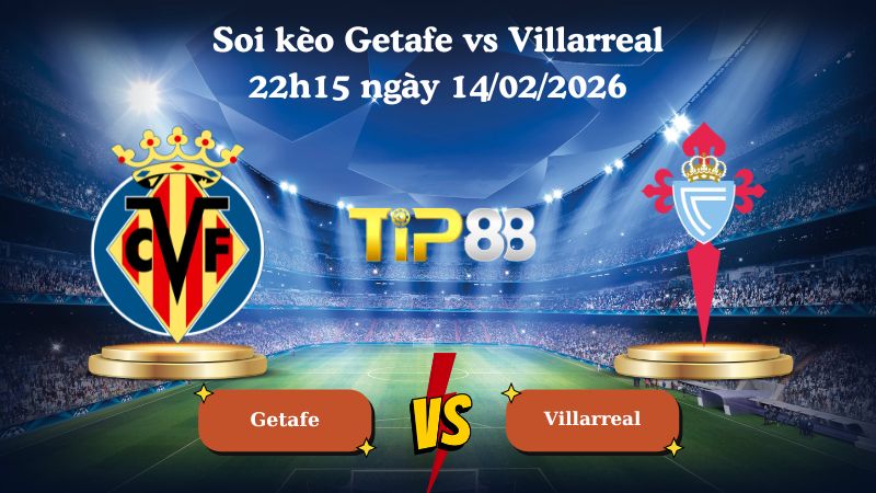 soi kèo Getafe vs Villarreal 22h15 ngày 14/02/2026