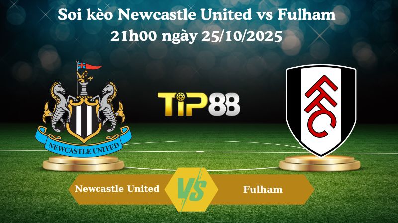 Soi kèo Newcastle United vs Fulham 21h00 ngày 25/10/2025