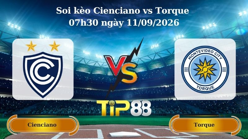 Nhận định soi kèo Cienciano vs Torque 07h30 ngày 11/09/2026