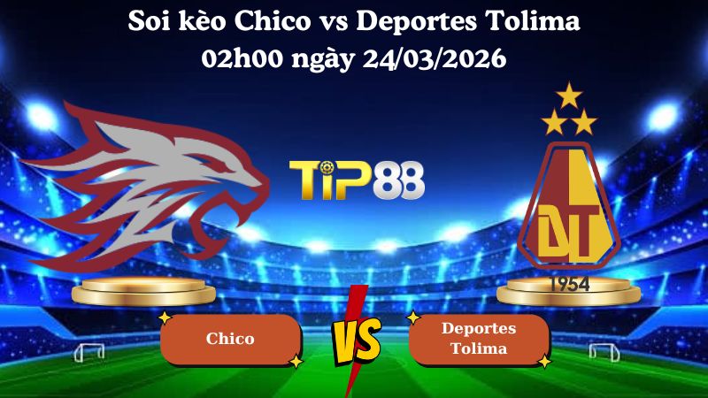 soi kèo Chico vs Deportes Tolima 02h00 ngày 24/03/2026