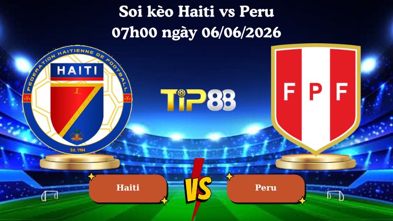 soi kèo Haiti vs Peru 07h00 ngày 06/06/2026