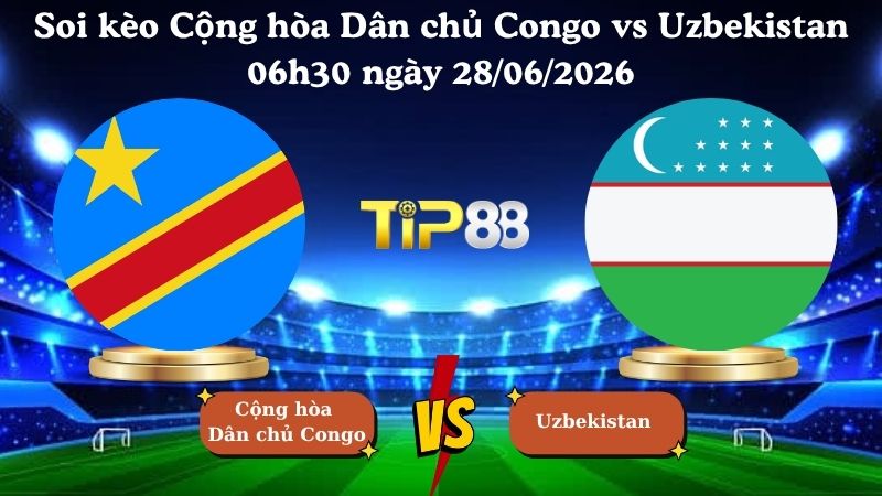 soi kèo Cộng hòa Dân chủ Congo vs Uzbekistan 06h30 ngày 28/06/2026