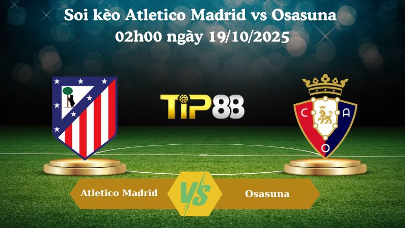 Soi kèo Atletico Madrid vs Osasuna 02h00 ngày 19/10/2025