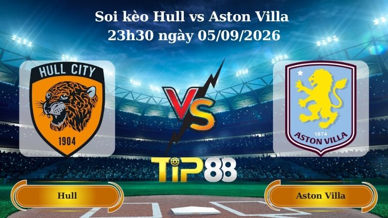 Nhận định soi kèo Hull vs Aston Villa 23h30 ngày 05/09/2026